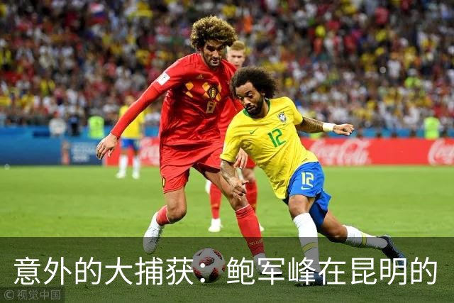 意外的大捕获：鲍军峰在昆明的“拆招之战